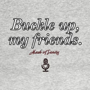 Buckle up, my friends. Version 1 T-Shirt